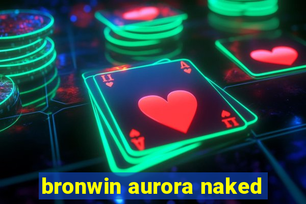 bronwin aurora naked